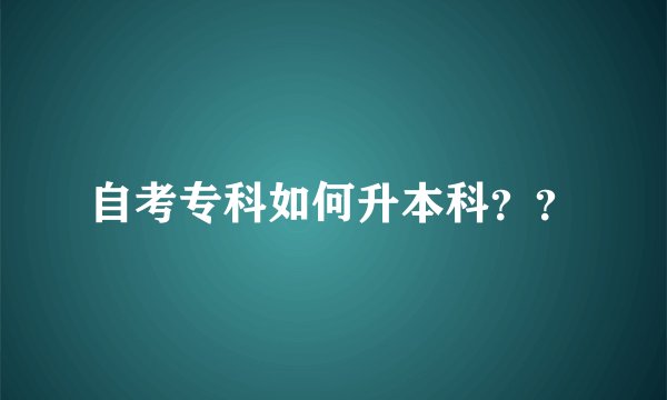 自考专科如何升本科？？