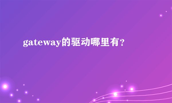 gateway的驱动哪里有？