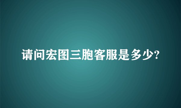 请问宏图三胞客服是多少?