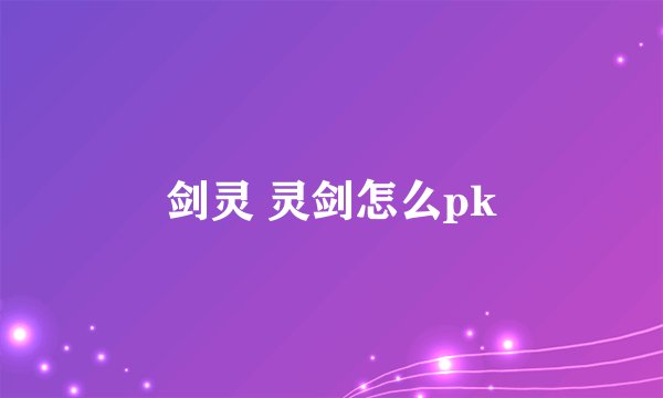 剑灵 灵剑怎么pk