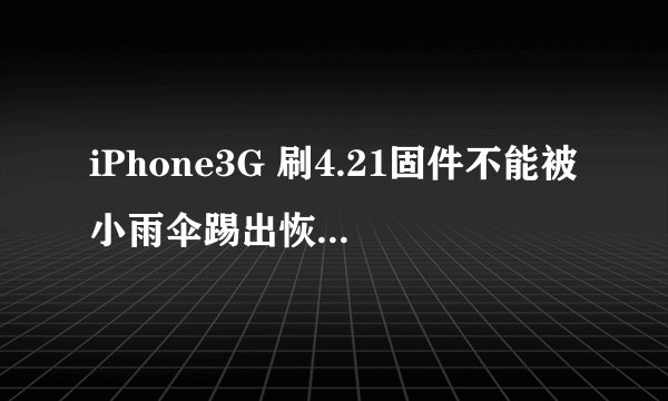 iPhone3G 刷4.21固件不能被小雨伞踢出恢复模式 一直是蓝色音乐标志