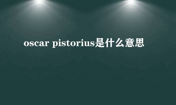 oscar pistorius是什么意思