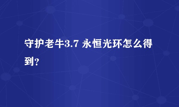 守护老牛3.7 永恒光环怎么得到？
