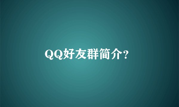 QQ好友群简介？