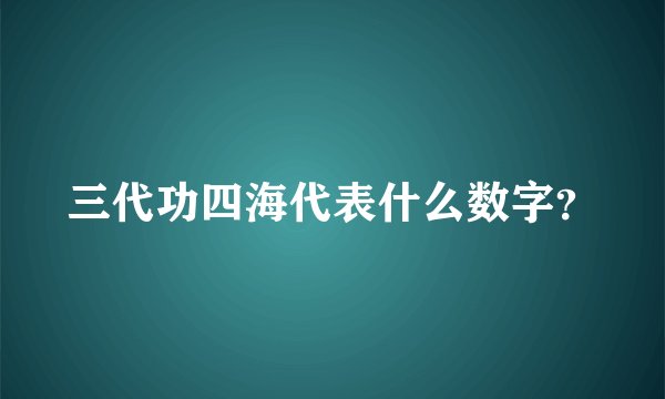 三代功四海代表什么数字？