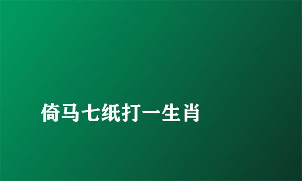 
倚马七纸打一生肖

