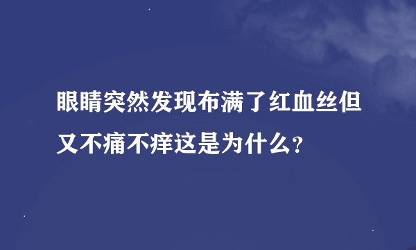 眼睛突然发现布满了红血丝但又不痛不痒这是为什么？