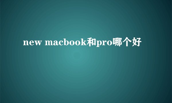 new macbook和pro哪个好
