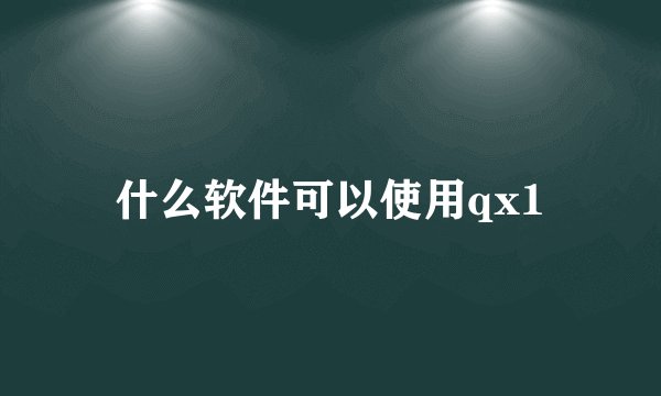 什么软件可以使用qx1