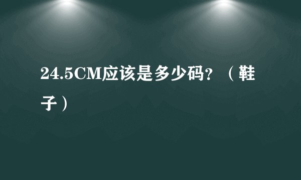 24.5CM应该是多少码？（鞋子）