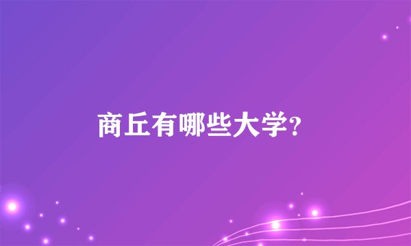 商丘有哪些大学？