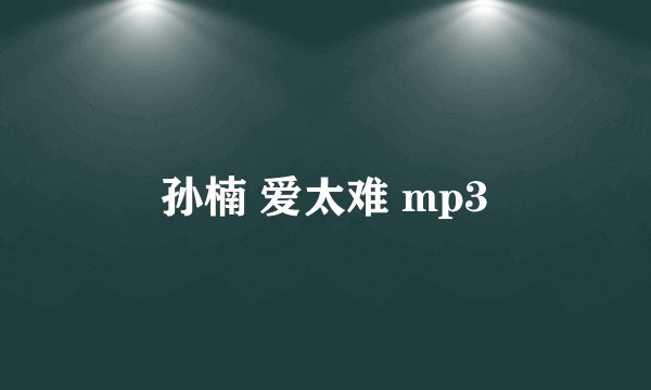 孙楠 爱太难 mp3