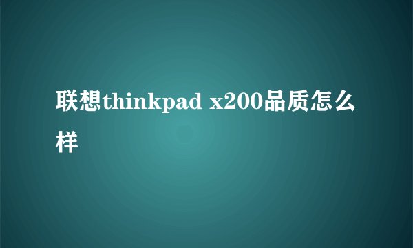 联想thinkpad x200品质怎么样
