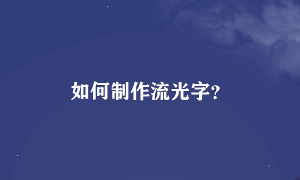 如何制作流光字？