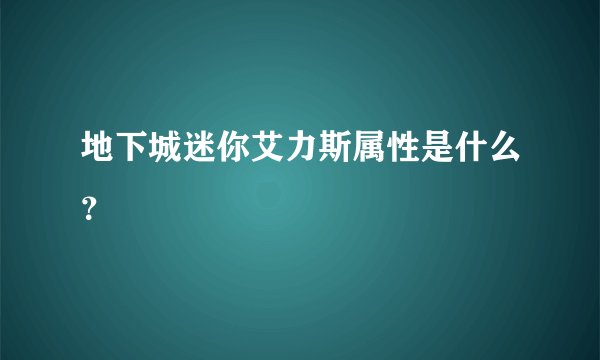 地下城迷你艾力斯属性是什么？
