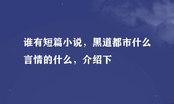 谁有短篇小说，黑道都市什么言情的什么，介绍下