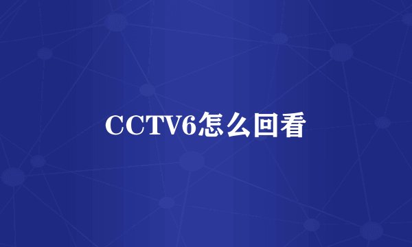 CCTV6怎么回看