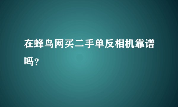在蜂鸟网买二手单反相机靠谱吗？