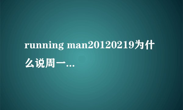 running man20120219为什么说周一情侣结束了