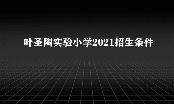叶圣陶实验小学2021招生条件