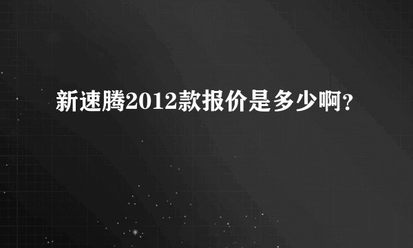 新速腾2012款报价是多少啊?
