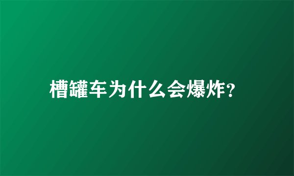 槽罐车为什么会爆炸？