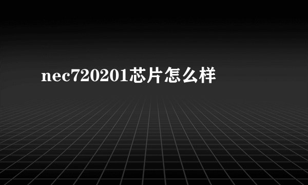 nec720201芯片怎么样