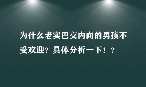为什么老实巴交内向的男孩不受欢迎？具体分析一下！？