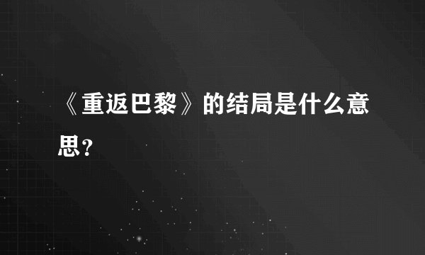 《重返巴黎》的结局是什么意思？