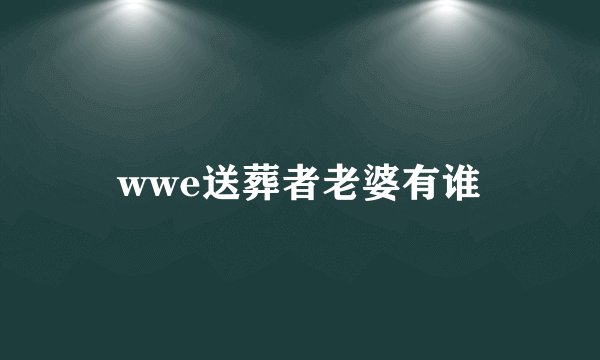 wwe送葬者老婆有谁