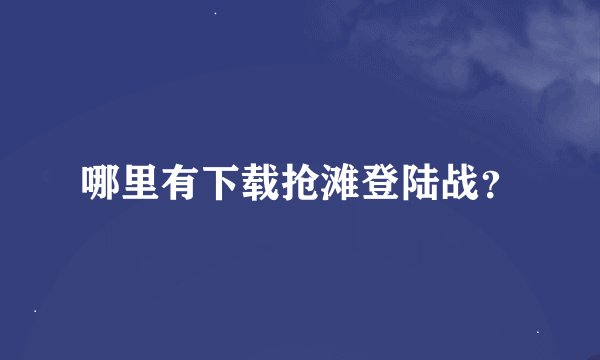 哪里有下载抢滩登陆战？