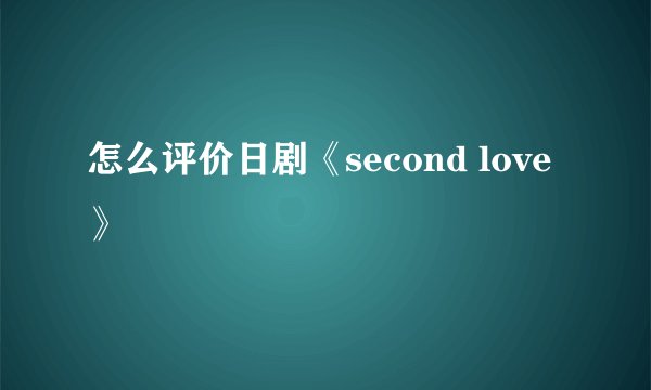 怎么评价日剧《second love》