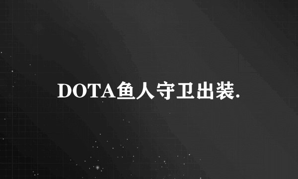 DOTA鱼人守卫出装.