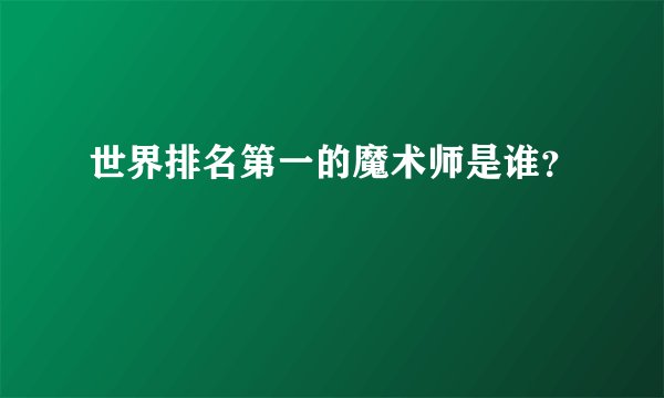 世界排名第一的魔术师是谁？