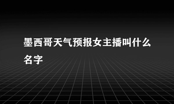 墨西哥天气预报女主播叫什么名字