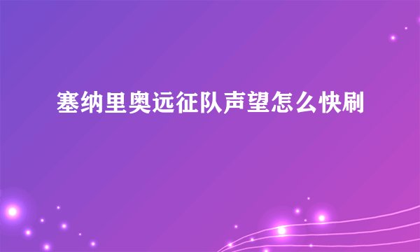 塞纳里奥远征队声望怎么快刷