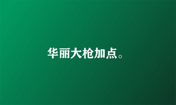 华丽大枪加点。
