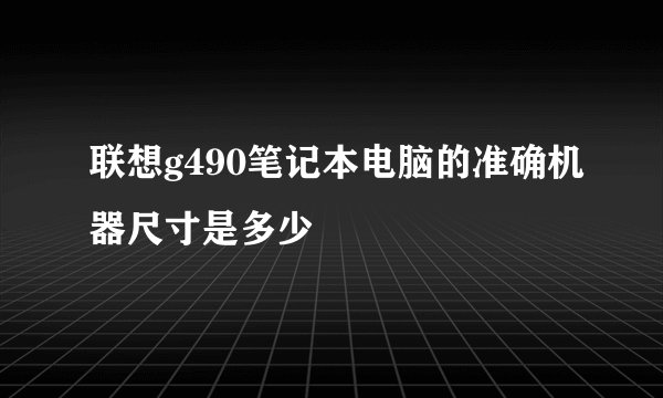 联想g490笔记本电脑的准确机器尺寸是多少