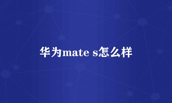 华为mate s怎么样