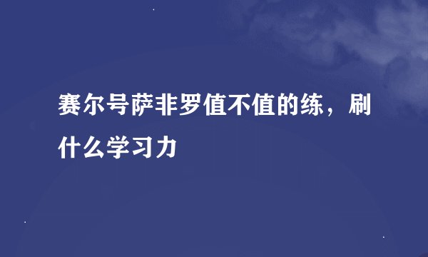 赛尔号萨非罗值不值的练，刷什么学习力