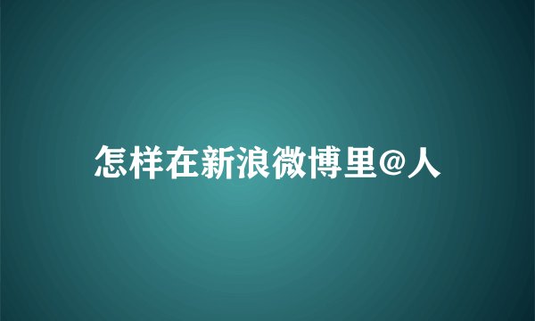怎样在新浪微博里@人