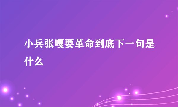 小兵张嘎要革命到底下一句是什么