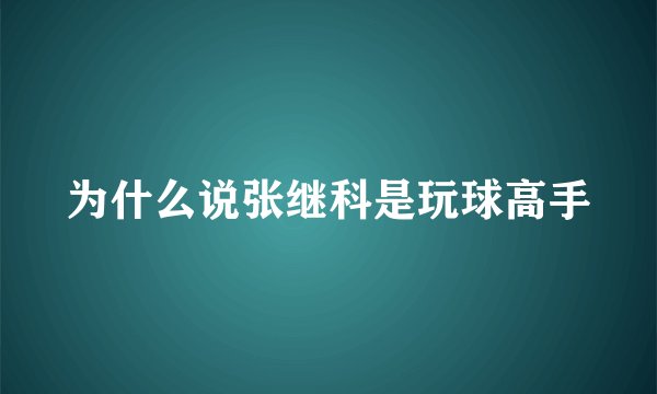 为什么说张继科是玩球高手
