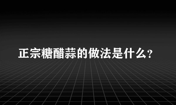 正宗糖醋蒜的做法是什么？