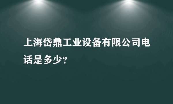 上海岱鼎工业设备有限公司电话是多少？
