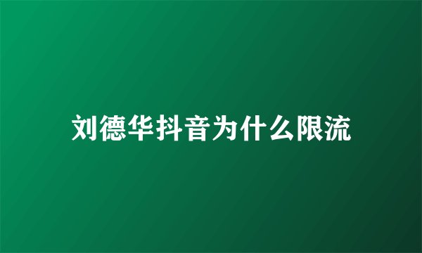 刘德华抖音为什么限流
