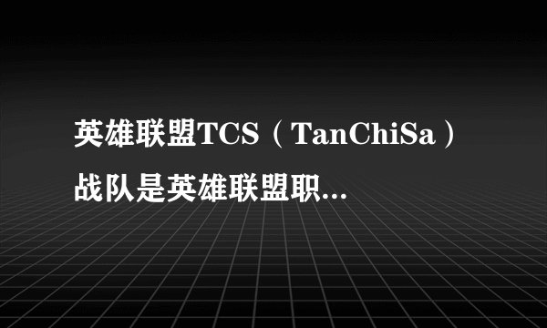 英雄联盟TCS（TanChiSa）战队是英雄联盟职业战队吗？