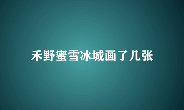 禾野蜜雪冰城画了几张