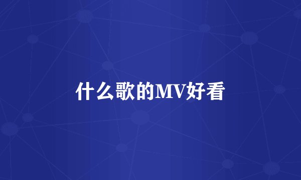 什么歌的MV好看