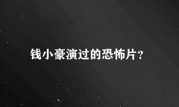 钱小豪演过的恐怖片？